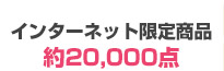 インターネット限定商品約20,000点