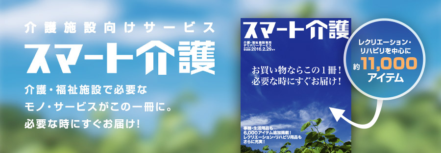 介護施設向けサービス「スマート介護」 介護・福祉施設で必要なモノ・サービスがこの一冊に。必要な時にすぐお届け！レクリエーション・リハビリを中心に約11,000アイテム収録